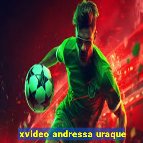 xvideo andressa uraque